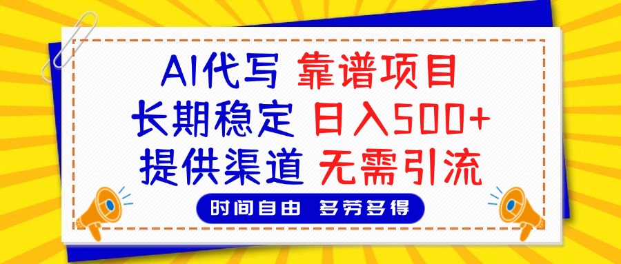 AI代写，2025靠谱项目，长期稳定，日入500+，提供渠道，无需引流-想要创业网