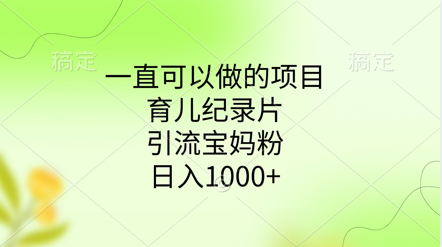 一直可以做的项目，育儿纪录片，引流宝妈粉，日入1000+-想要创业网