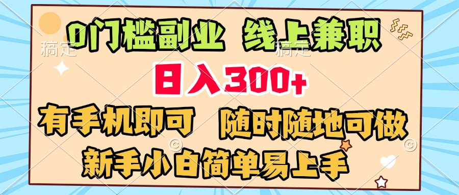 0门槛副业 线上兼职 日入300+ 有手机即可 新手小白简单易上手-想要创业网