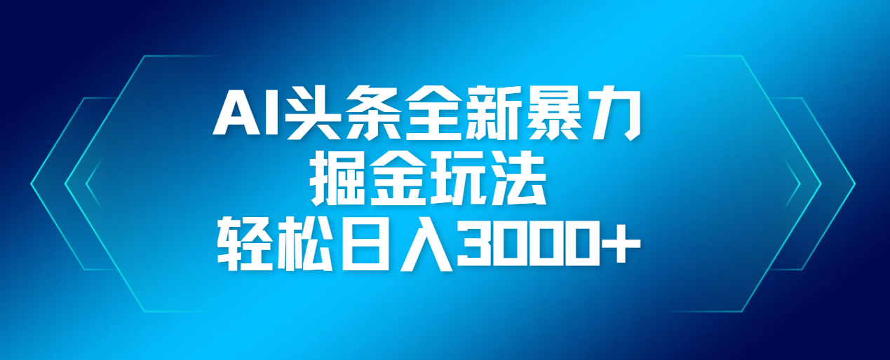 AI头条全新暴利掘金玩法，轻松生产爆文，可矩阵操作，日入3000+-想要创业网