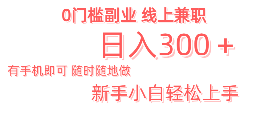 日入300＋0门槛副业 有手机即可 随时随地做 新手小白轻松上手-想要创业网