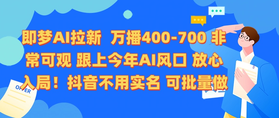 即梦AI拉新 万播400-700 抖音不用实名 可批量做-想要创业网