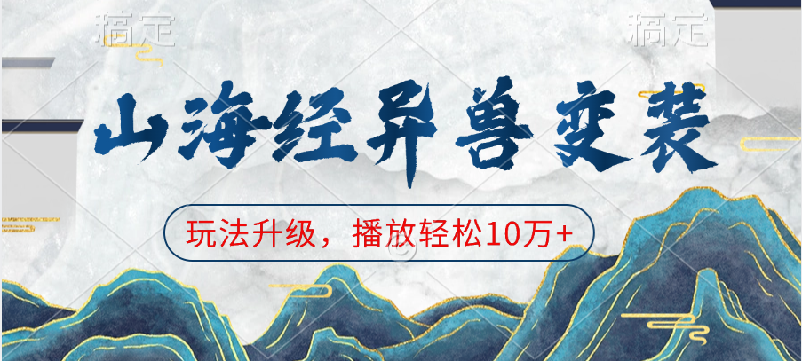 山海经异兽变装，玩法升级，播放轻松10万+-想要创业网