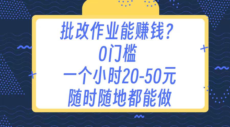 作业批改 0门槛手机项目 一小时20-50元 随时随地都可以做-想要创业网