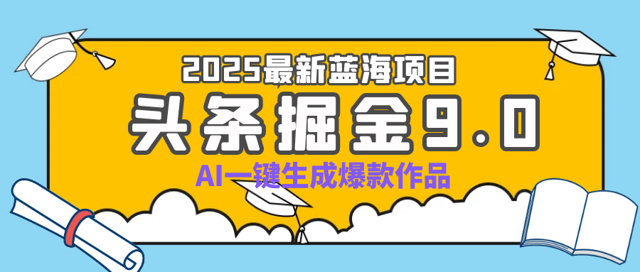 疯了吧！2025 头条掘金 9.0 全新玩法，AI 一键产出爆款，靠复制粘贴日入超 500+-想要创业网