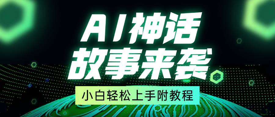 超燃AI神话故事，超级涨粉赛道，7天涨粉1万，单日变现1500+，小白也能轻松上手（附详细教程）-想要创业网
