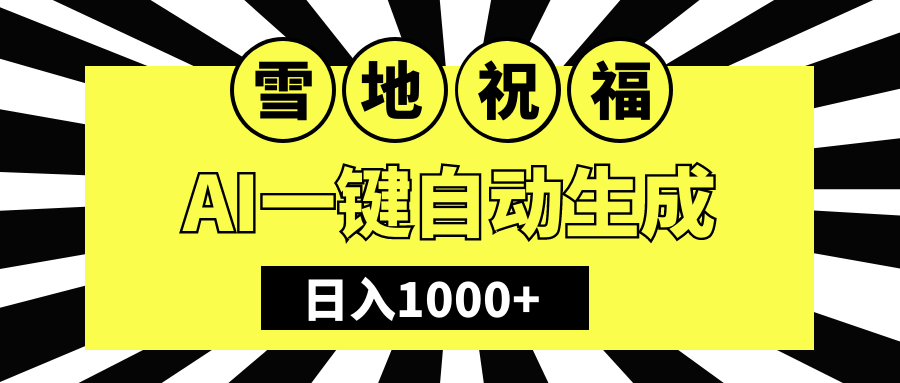 冬季热门赛道，零成本，雪地祝福表白，多种变现方式，AI一键自动生成，日入1000+-想要创业网