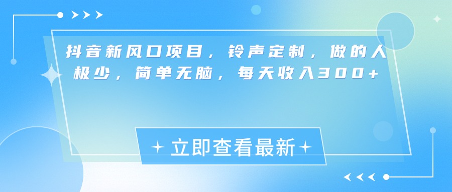 抖音新风口项目，铃声定制，做的人极少，简单无脑，每天收入300+-想要创业网
