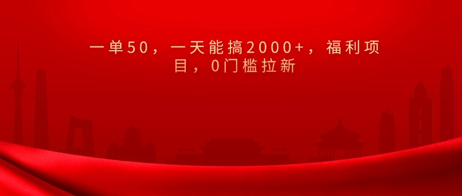 0门槛拉新，一单50，一天能搞2000+，福利项目，-想要创业网