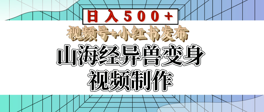 山海经异兽变身视频制作，日入500+，视频号+小红书发布-想要创业网