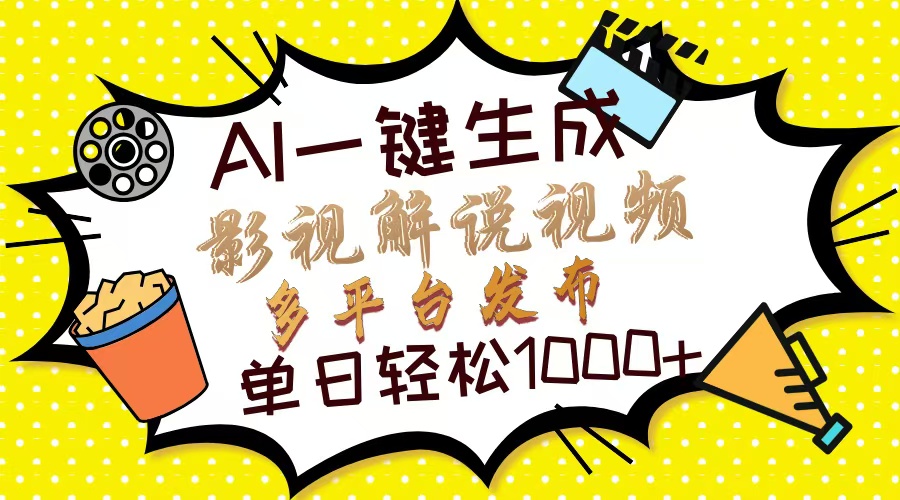 Ai一键生成影视解说视频，仅需十秒即可完成，多平台分发，轻松日入1000+-想要创业网