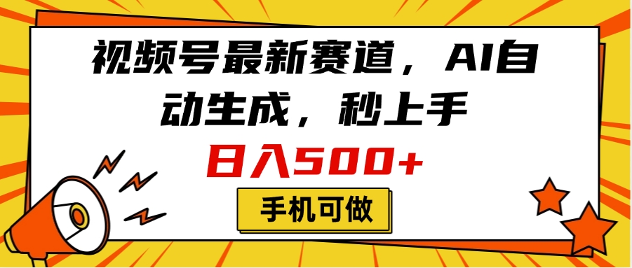 视频号最新赛道，AI自动生成，秒上手，日入500+，看完就会，手机可做-想要创业网