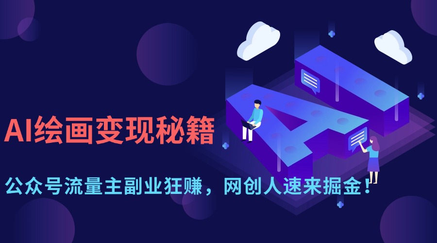 AI绘画变现秘籍：公众号流量主副业狂赚，网创人速来掘金！-想要创业网