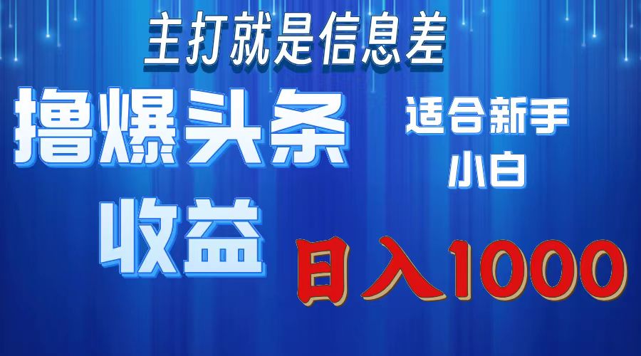 2025年最新头条玩法，解锁撸爆新姿势，适合新手小白-想要创业网