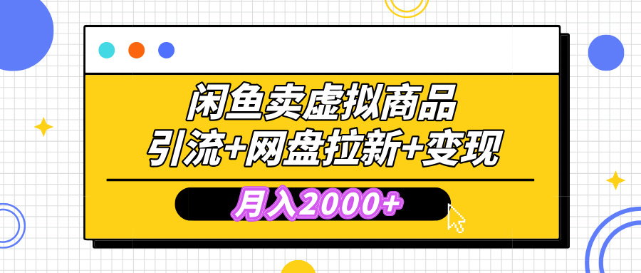 闲鱼售卖虚拟资料，高效引流，网盘拉新，月入2000+，小白轻松上手-想要创业网