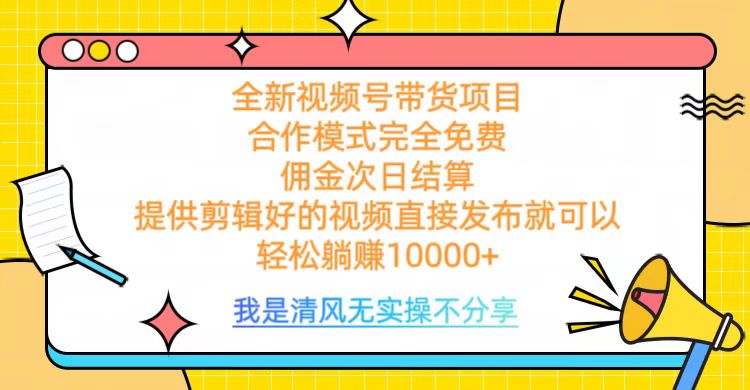 全网最新视频号带货，佣金次日结算，完全免费合作，轻松躺赚10000+-想要创业网
