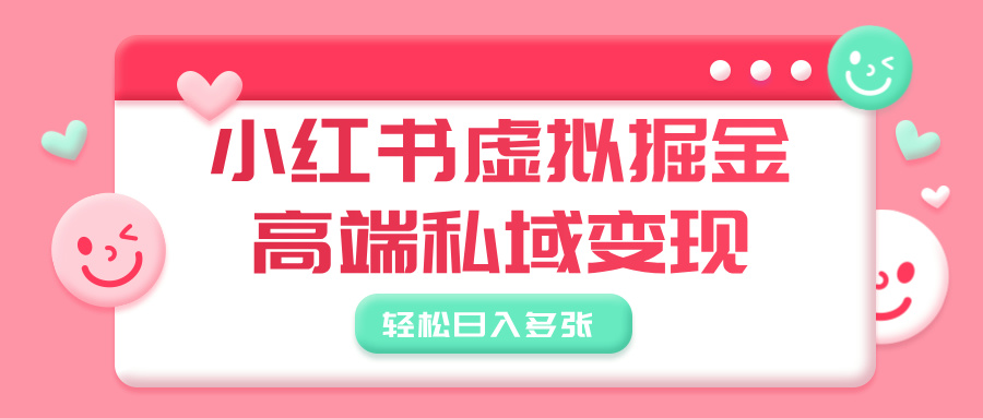 小红书虚拟掘金，高端私域变现，轻松日入多张-想要创业网
