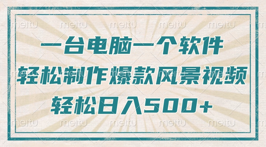 一台电脑一个软件，教你轻松做出爆款治愈风景视频，轻松日入5张-想要创业网