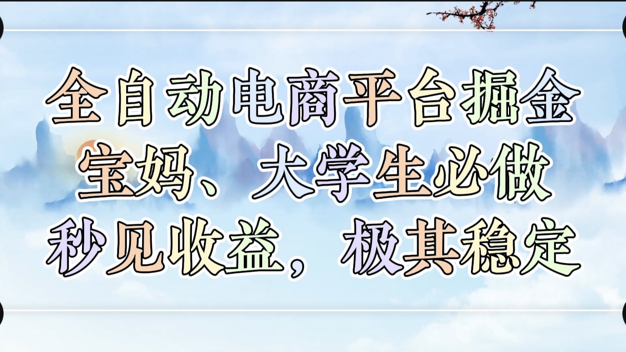 全自动电商平台掘金，宝妈，大学生必做，秒见收益，极其稳定-想要创业网