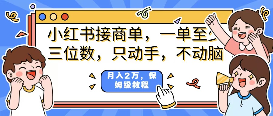 小红书商单项目，一单最少三位数，只动手不动，脑月入2万，看完就能上手，详细教程。-想要创业网