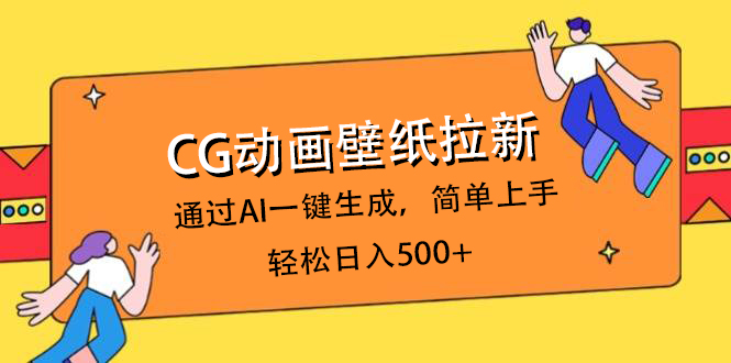 CG动画壁纸拉新，通过AI一键生成，简单上手，轻松日入500+-想要创业网