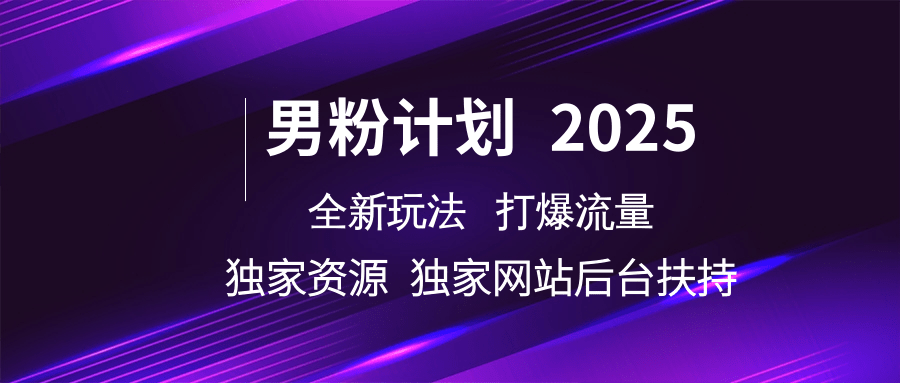 男粉计划2025全新玩法打爆流量 独家资源 独家网站 后台扶持-想要创业网