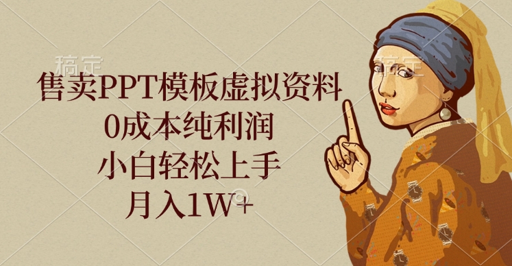 售卖PPT模板虚拟资料，0成本纯利润，小白轻松上手，月入1W+-想要创业网
