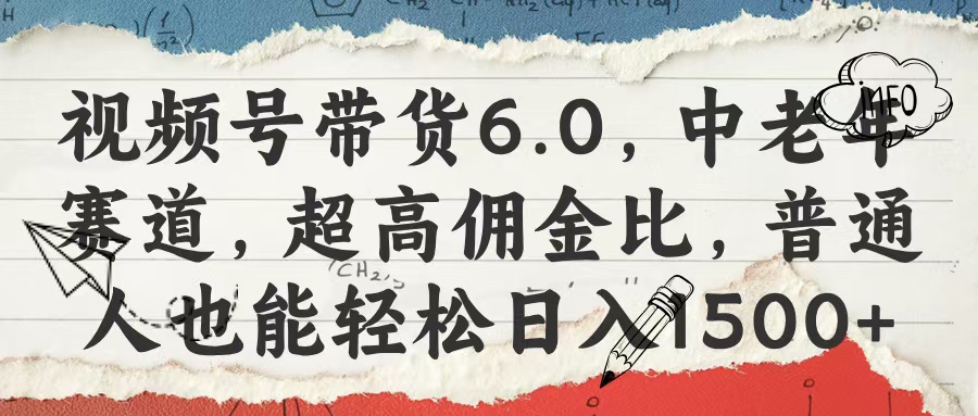 视频号带货6.0，中老年赛道，超高佣金比，普通人也能轻松日入1500+-想要创业网