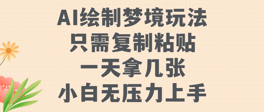 AI绘制梦境玩法，只需要复制粘贴，一天轻松拿几张，小白无压力上手-想要创业网