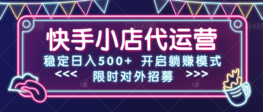 快手小店代运营，稳定日入500+，开启躺赚模式-想要创业网