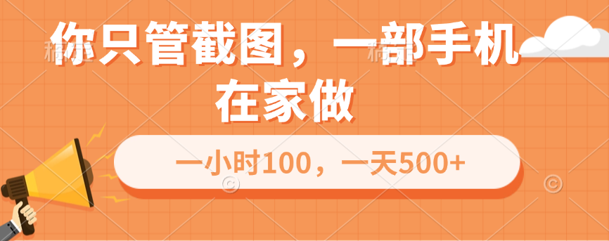 你只管截图，一部手机在家做，一小时100，一天500+-想要创业网