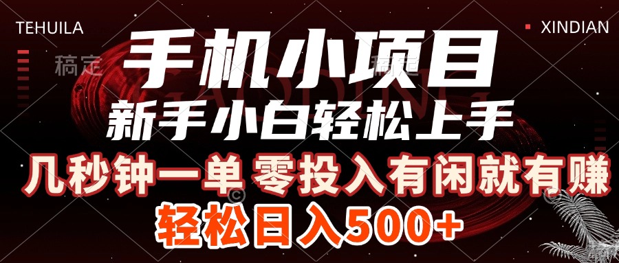 手机小项目 新手小白轻松上手 几秒钟一单，有闲就有赚，做就有，日入500+-想要创业网