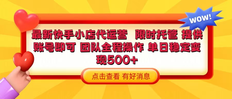 快手小店代运营 限时托管计划 提供账号即可 团队全程操作 单日稳定变现500+-想要创业网