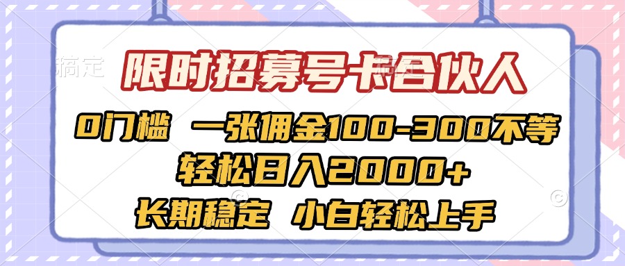 限时招募号卡合伙人 0门槛 一张佣金100-300不等 轻松日入2000+ 长期稳定 小白轻松上手-想要创业网