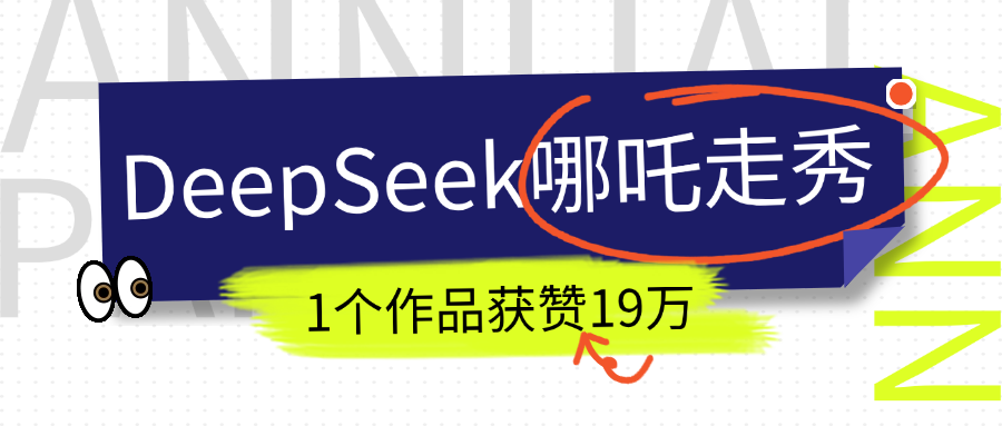 DeepSeek做抖音爆火的AI哪吒走秀视频，1个作品获赞19万+，我教你怎么做！-想要创业网