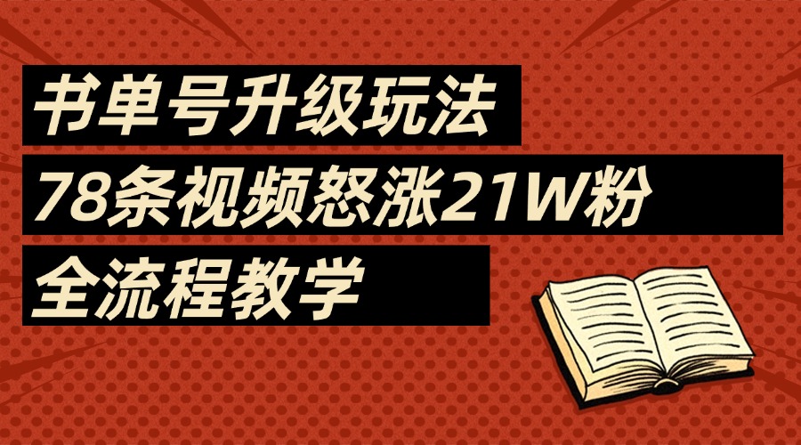 2025书单号最新玩法，78条视频怒涨21w粉，无保留教学附模板-想要创业网