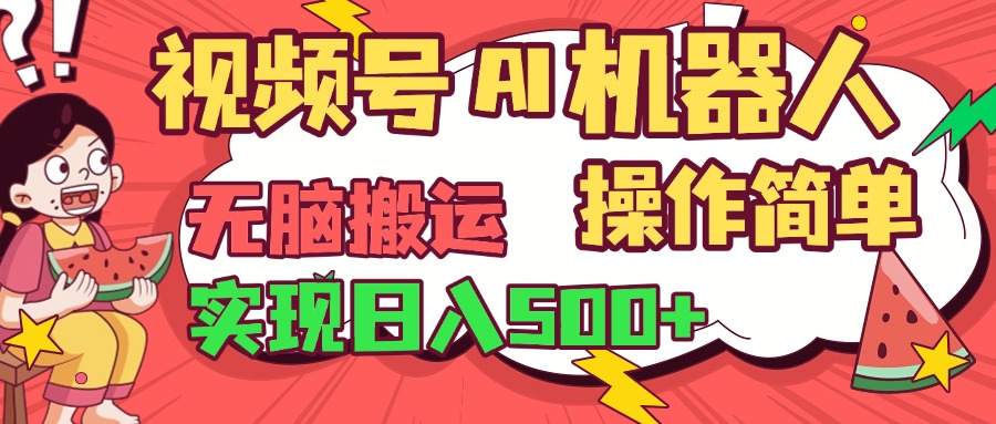 视频号AI机器人，无脑操作操作简单轻松实现日入500+-想要创业网