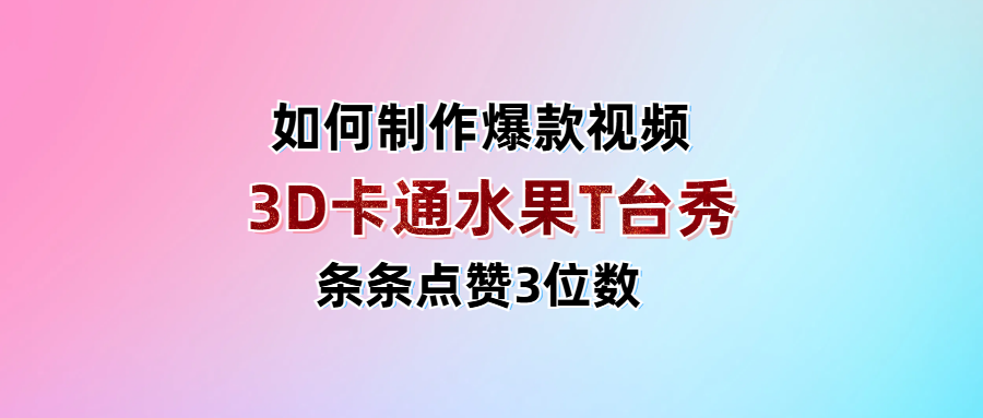 3D卡通水果走秀视频，条条点赞3位数，单日变现1000+-想要创业网
