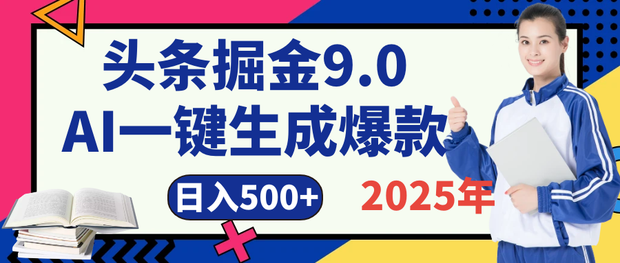 2025 年财富新风口！头条掘金9.0重磅来袭，AI秒出爆款内容，简单复制粘贴即可上手，日赚500+不是梦！-想要创业网