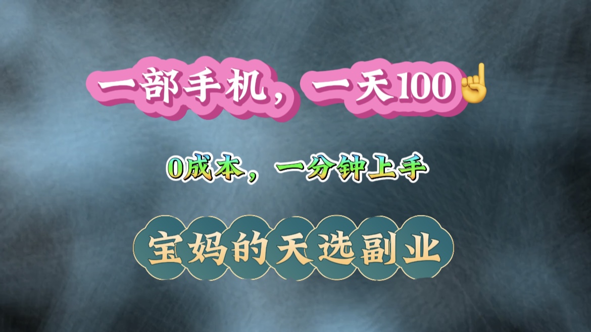 纯手机操作！一天100＋的小项目，适合在家没事干的宝妈，一分钟上手，当天做当天看到钱。-想要创业网
