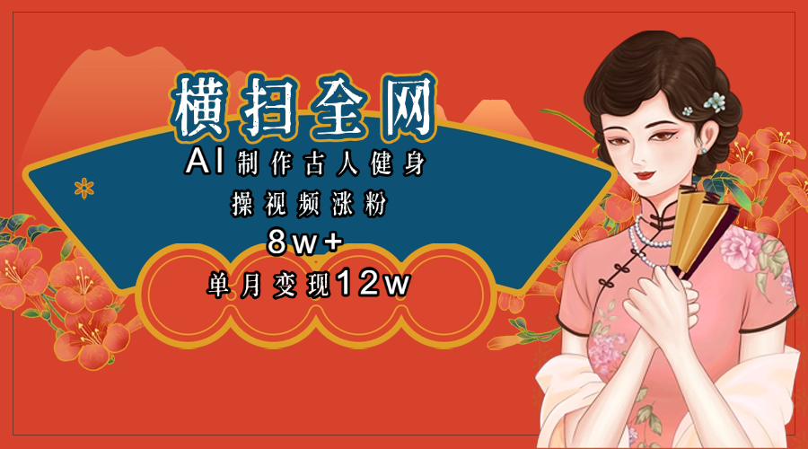 全网都在疯传的古人健身操视频 单月变现12w+-想要创业网