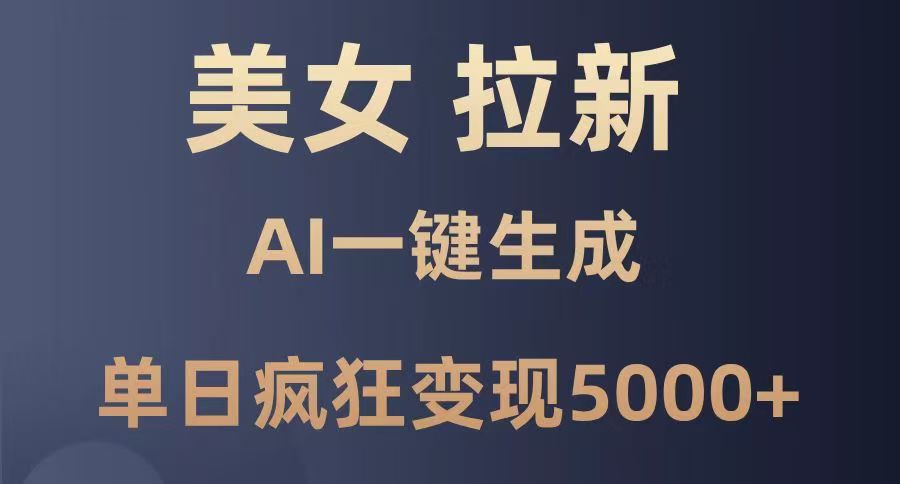 美女暴力拉新，通过AI一键生成，单日疯狂变现5000+，纯小白一学就会！-想要创业网
