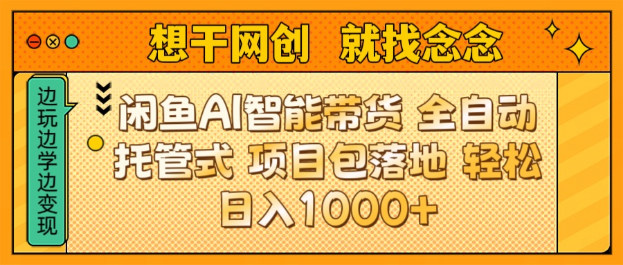 闲鱼电商AI智能带货 全自动托管式 项目包落地 时间自由回本快 轻松日入1000+-想要创业网