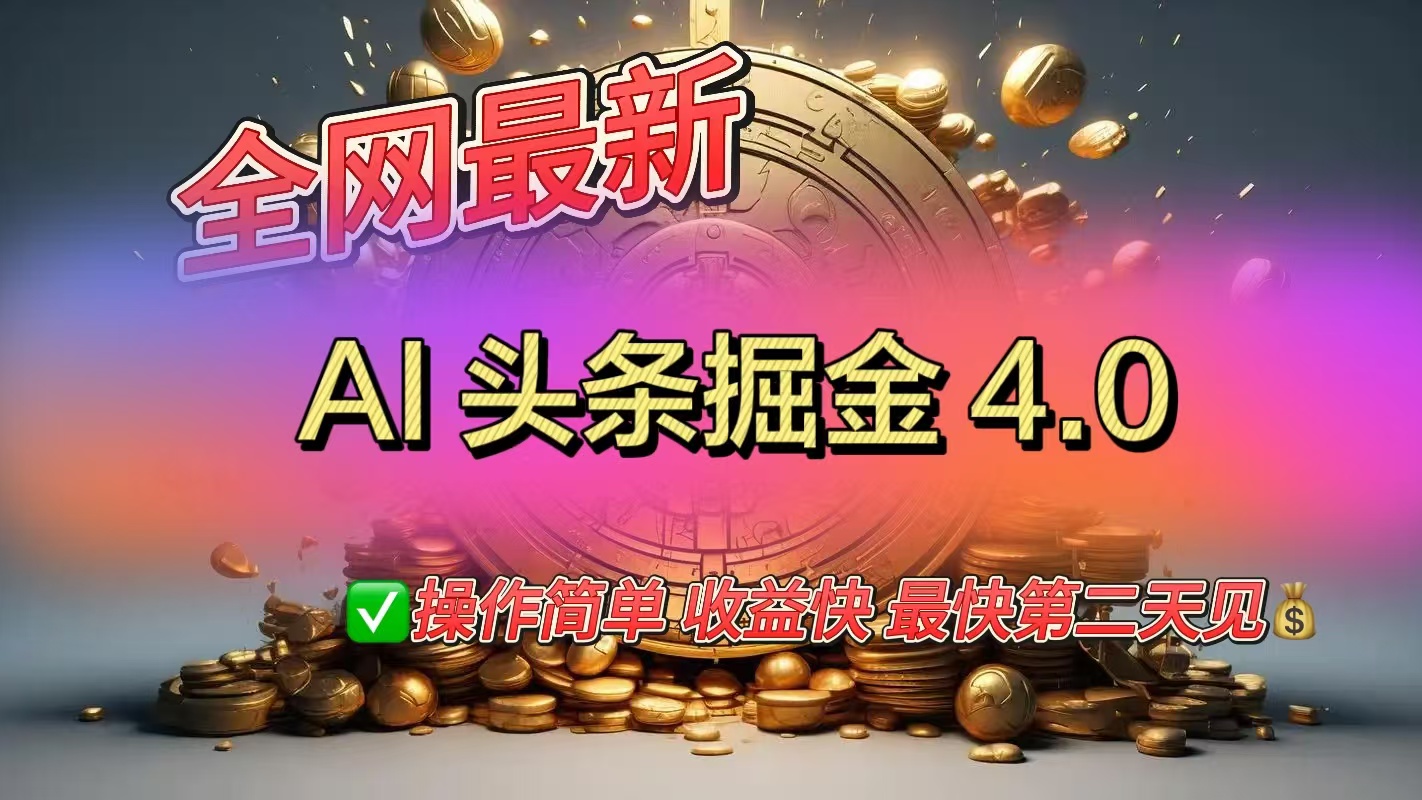 全网最新AI头条掘金4.0版，操作简单收益快-想要创业网
