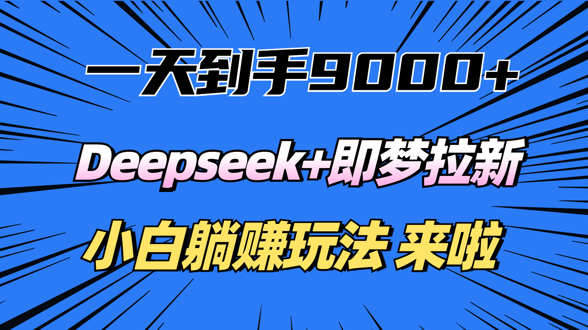 一天到手9000加，deepseek+即梦拉新，新手躺赚攻略，来啦！-想要创业网