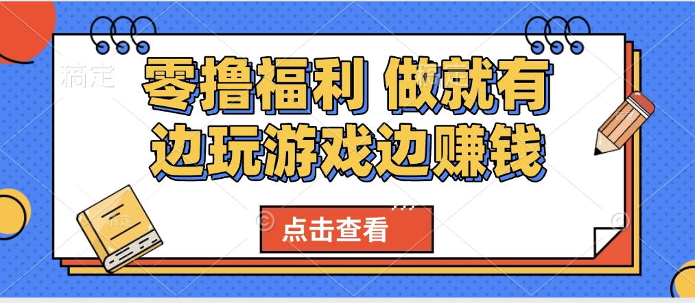 最新0撸福利 有手机就行随时随地做 纯净无广告 边玩游戏边赚 轻松日入500+-想要创业网