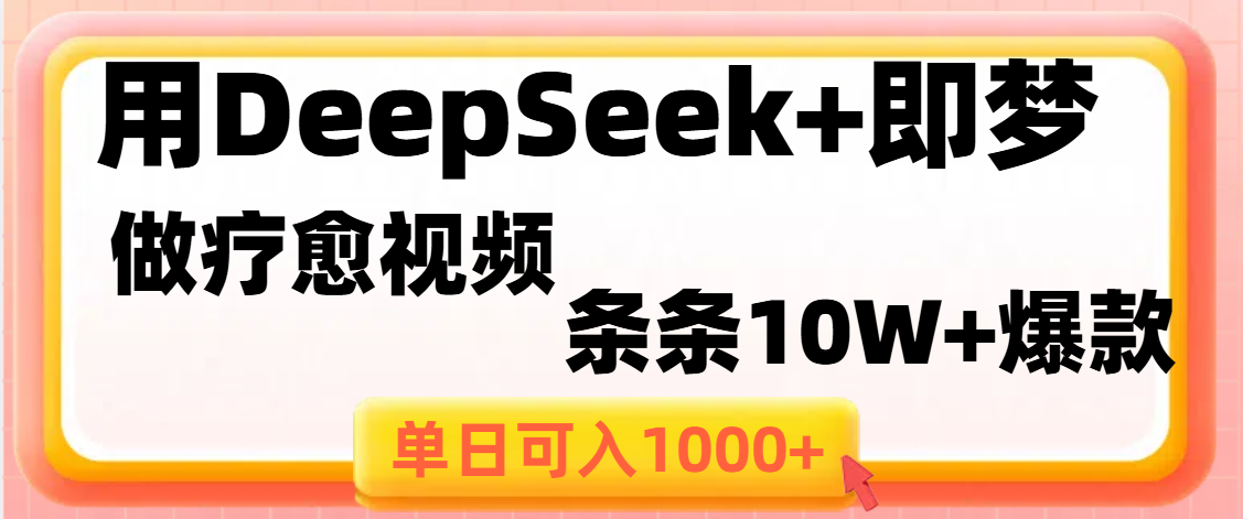 用DeepSeek+即梦做疗愈视频，条条10W+爆款，单日变现1000+-想要创业网