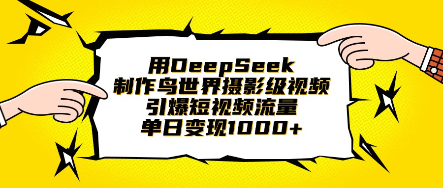 用DeepSeek制作鸟世界摄影级视频，引爆短视频流量，单日变现1000+-想要创业网