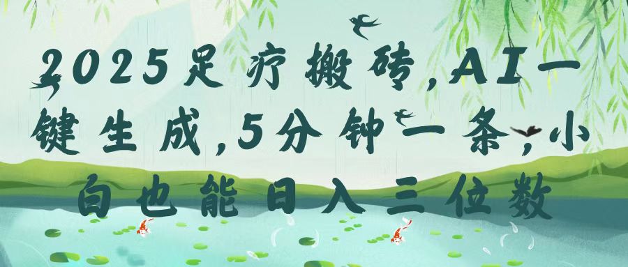 2025足疗搬砖，Ai一键生成，5分钟一条，小白也能日入三位数-想要创业网