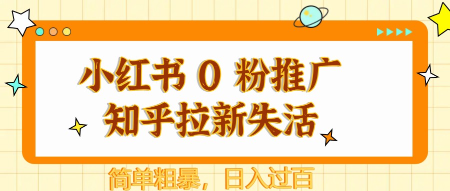 小红书 0 粉推广知乎拉新失活，简单粗暴，日入过百-想要创业网